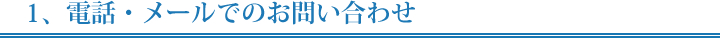 1、電話・メールでのお問い合わせ